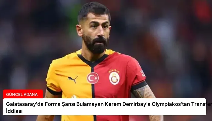 Galatasaray’da Forma Şansı Bulamayan Kerem Demirbay’a Olympiakos’tan Transfer İddiası