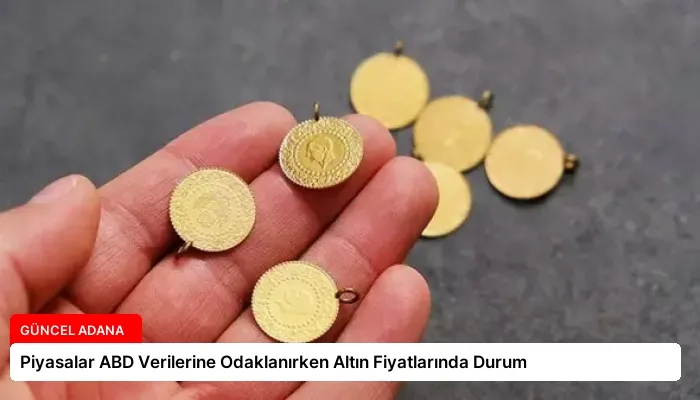 Piyasalar ABD Verilerine Odaklanırken Altın Fiyatlarında Durum