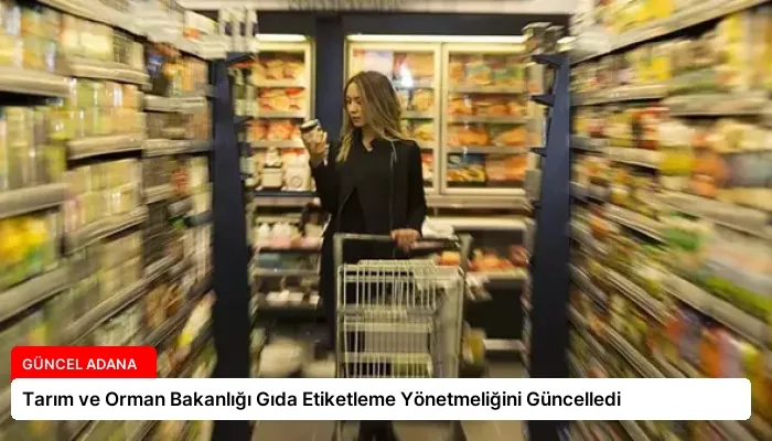 Tarım ve Orman Bakanlığı Gıda Etiketleme Yönetmeliğini Güncelledi