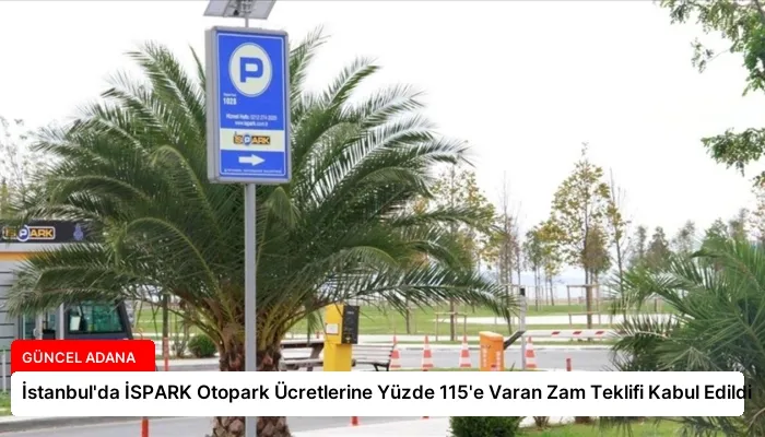 İstanbul’da İSPARK Otopark Ücretlerine Yüzde 115’e Varan Zam Teklifi Kabul Edildi