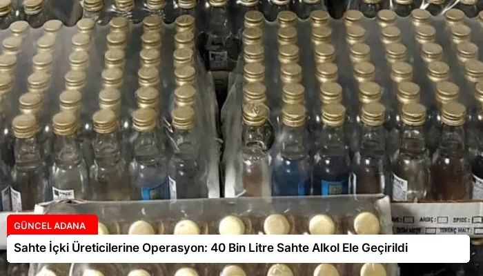 Sahte İçki Üreticilerine Operasyon: 40 Bin Litre Sahte Alkol Ele Geçirildi