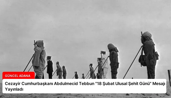 Cezayir Cumhurbaşkanı Abdulmecid Tebbun “18 Şubat Ulusal Şehit Günü” Mesajı Yayınladı