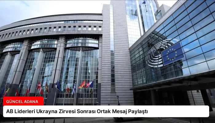 AB Liderleri Ukrayna Zirvesi Sonrası Ortak Mesaj Paylaştı