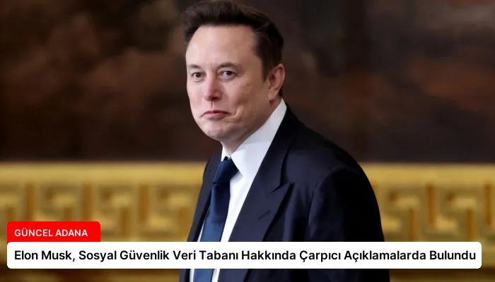 Elon Musk, Sosyal Güvenlik Veri Tabanı Hakkında Çarpıcı Açıklamalarda Bulundu