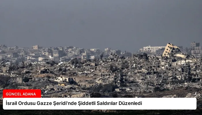 İsrail Ordusu Gazze Şeridi’nde Şiddetli Saldırılar Düzenledi