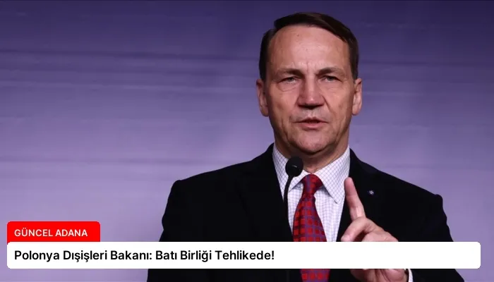 Polonya Dışişleri Bakanı: Batı Birliği Tehlikede!