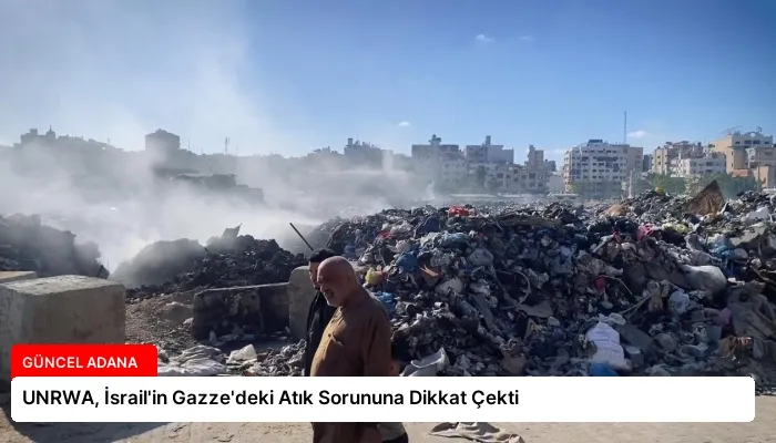 UNRWA, İsrail’in Gazze’deki Atık Sorununa Dikkat Çekti