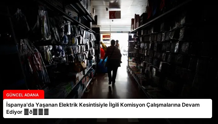 İspanya’da Yaşanan Elektrik Kesintisiyle İlgili Komisyon Çalışmalarına Devam Ediyor ⏬👇