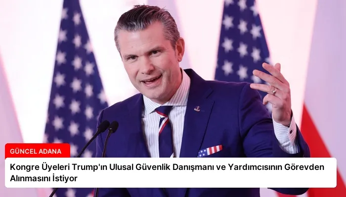 Kongre Üyeleri Trump’ın Ulusal Güvenlik Danışmanı ve Yardımcısının Görevden Alınmasını İstiyor