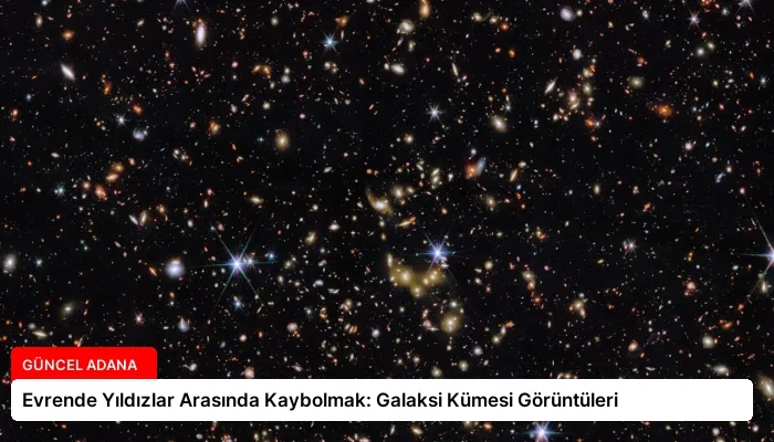 Evrende Yıldızlar Arasında Kaybolmak: Galaksi Kümesi Görüntüleri