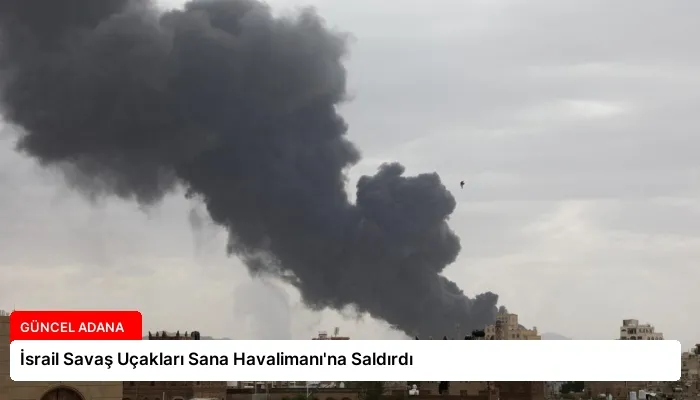 İsrail Savaş Uçakları Sana Havalimanı’na Saldırdı