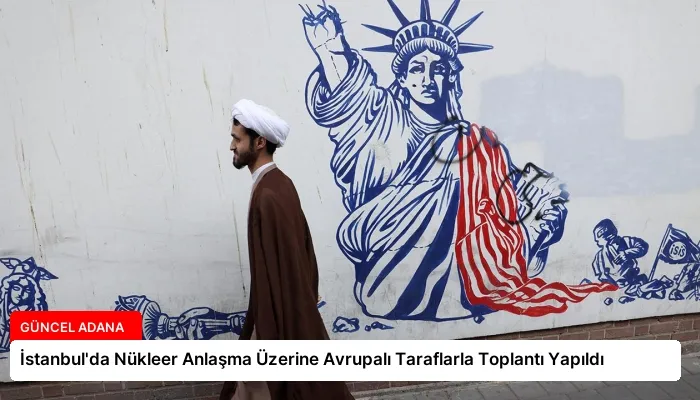 İstanbul’da Nükleer Anlaşma Üzerine Avrupalı Taraflarla Toplantı Yapıldı