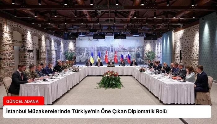 İstanbul Müzakerelerinde Türkiye’nin Öne Çıkan Diplomatik Rolü