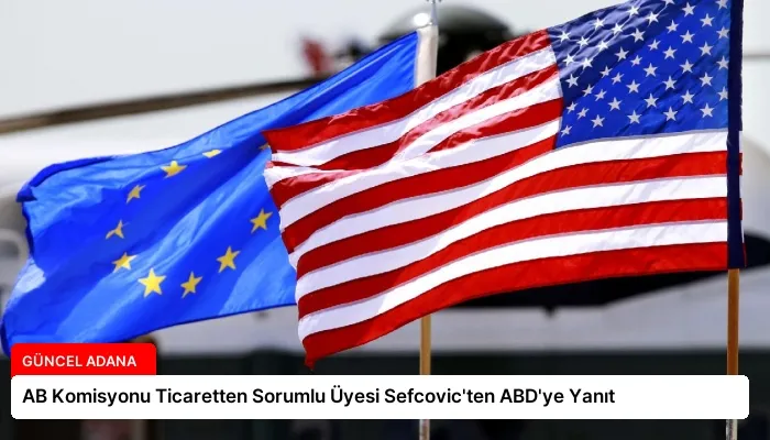 AB Komisyonu Ticaretten Sorumlu Üyesi Sefcovic’ten ABD’ye Yanıt
