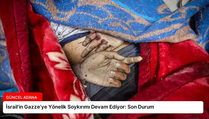 İsrail’in Gazze’ye Yönelik Soykırımı Devam Ediyor: Son Durum