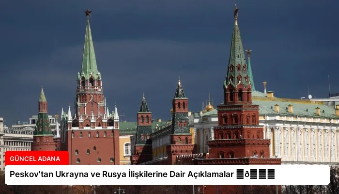 Peskov’tan Ukrayna ve Rusya İlişkilerine Dair Açıklamalar ⏬👇