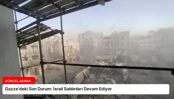 Gazze’deki Son Durum: İsrail Saldırıları Devam Ediyor