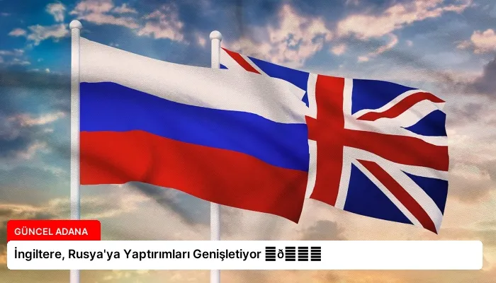 İngiltere, Rusya’ya Yaptırımları Genişletiyor ⏬👇