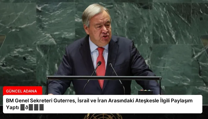 BM Genel Sekreteri Guterres, İsrail ve İran Arasındaki Ateşkesle İlgili Paylaşım Yaptı ⏬👇
