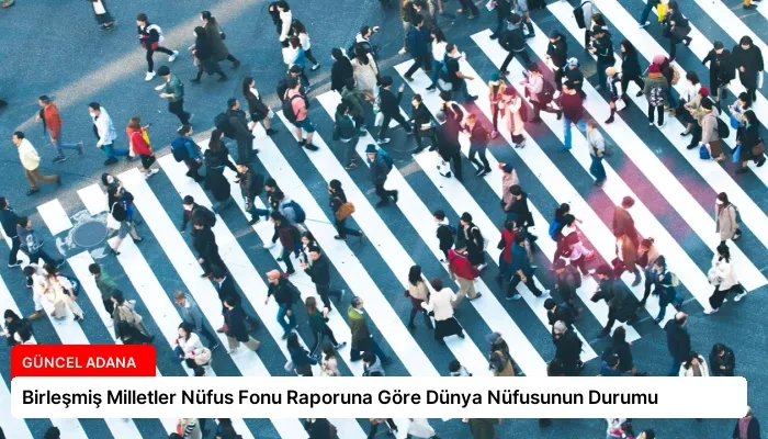 Birleşmiş Milletler Nüfus Fonu Raporuna Göre Dünya Nüfusunun Durumu