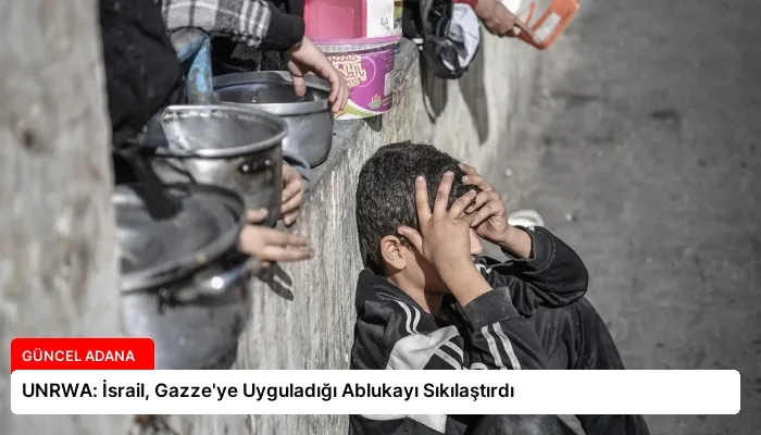 UNRWA: İsrail, Gazze’ye Uyguladığı Ablukayı Sıkılaştırdı