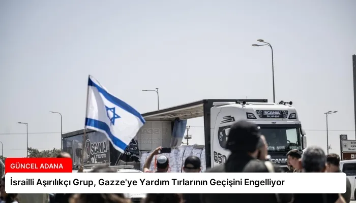 İsrailli Aşırılıkçı Grup, Gazze’ye Yardım Tırlarının Geçişini Engelliyor