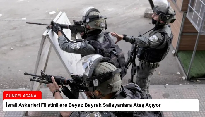 İsrail Askerleri Filistinlilere Beyaz Bayrak Sallayanlara Ateş Açıyor