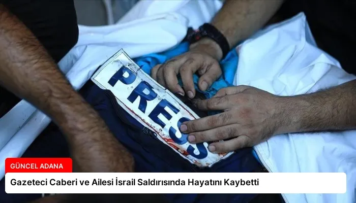 Gazeteci Caberi ve Ailesi İsrail Saldırısında Hayatını Kaybetti