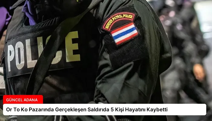 Or To Ko Pazarında Gerçekleşen Saldırıda 5 Kişi Hayatını Kaybetti