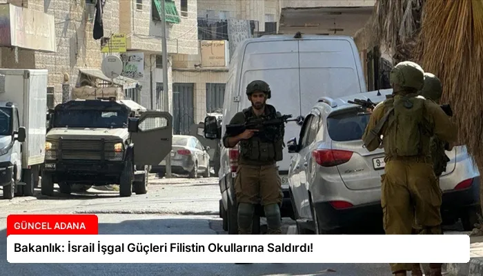 Bakanlık: İsrail İşgal Güçleri Filistin Okullarına Saldırdı!