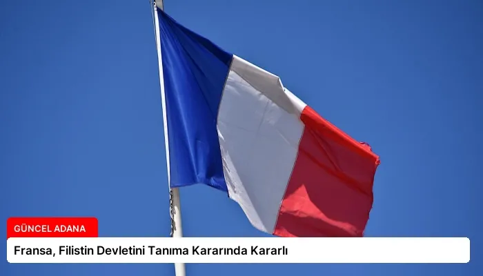 Fransa, Filistin Devletini Tanıma Kararında Kararlı