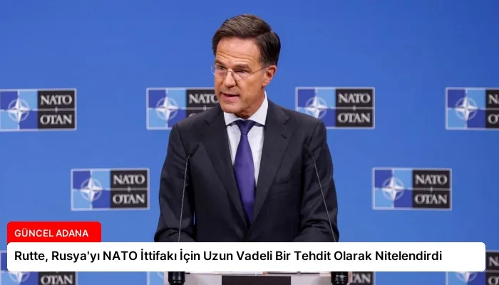 Rutte, Rusya’yı NATO İttifakı İçin Uzun Vadeli Bir Tehdit Olarak Nitelendirdi