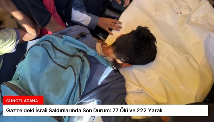 Gazze’deki İsrail Saldırılarında Son Durum: 77 Ölü ve 222 Yaralı