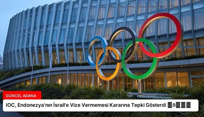 IOC, Endonezya’nın İsrail’e Vize Vermemesi Kararına Tepki Gösterdi ⏬👇