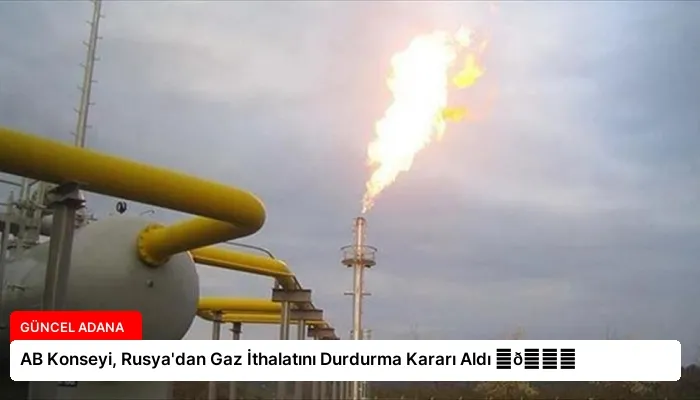 AB Konseyi, Rusya’dan Gaz İthalatını Durdurma Kararı Aldı ⏬👇