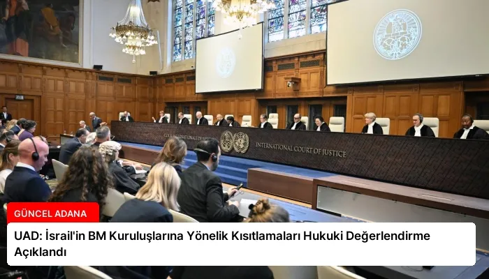 UAD: İsrail’in BM Kuruluşlarına Yönelik Kısıtlamaları Hukuki Değerlendirme Açıklandı