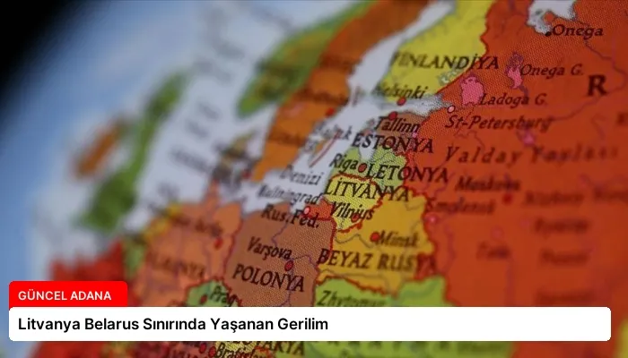 Litvanya Belarus Sınırında Yaşanan Gerilim