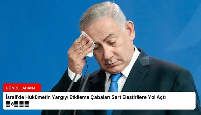 İsrail’de Hükümetin Yargıyı Etkileme Çabaları Sert Eleştirilere Yol Açtı ⏬👇