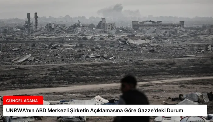 UNRWA’nın ABD Merkezli Şirketin Açıklamasına Göre Gazze’deki Durum
