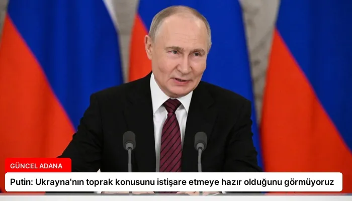 Putin: Ukrayna’nın toprak konusunu istişare etmeye hazır olduğunu görmüyoruz
