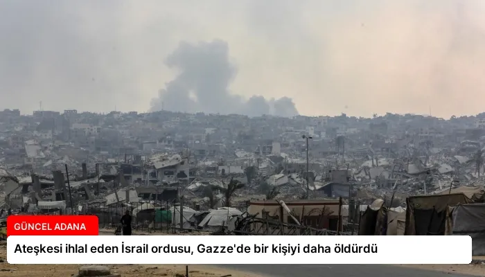 Ateşkesi ihlal eden İsrail ordusu, Gazze’de bir kişiyi daha öldürdü