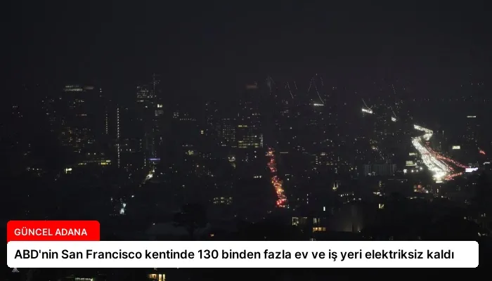 ABD’nin San Francisco kentinde 130 binden fazla ev ve iş yeri elektriksiz kaldı