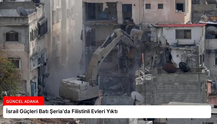 İsrail Güçleri Batı Şeria’da Filistinli Evleri Yıktı