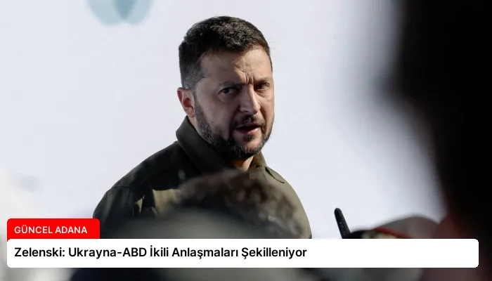 Zelenski: Ukrayna-ABD İkili Anlaşmaları Şekilleniyor