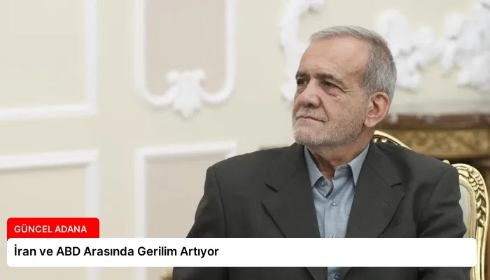 İran ve ABD Arasında Gerilim Artıyor