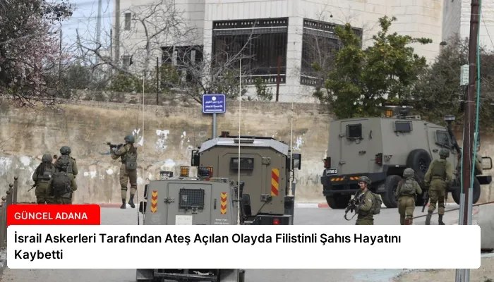 İsrail Askerleri Tarafından Ateş Açılan Olayda Filistinli Şahıs Hayatını Kaybetti
