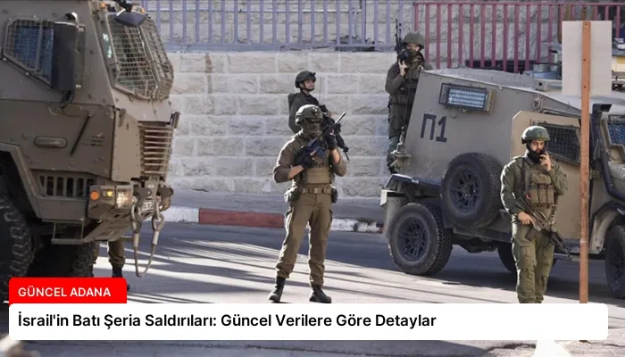 İsrail’in Batı Şeria Saldırıları: Güncel Verilere Göre Detaylar