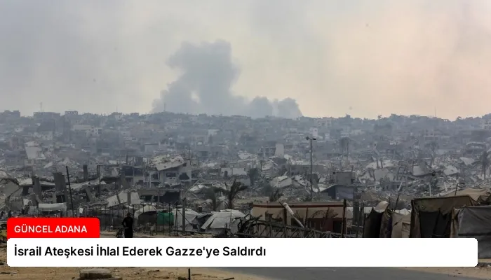 İsrail Ateşkesi İhlal Ederek Gazze’ye Saldırdı