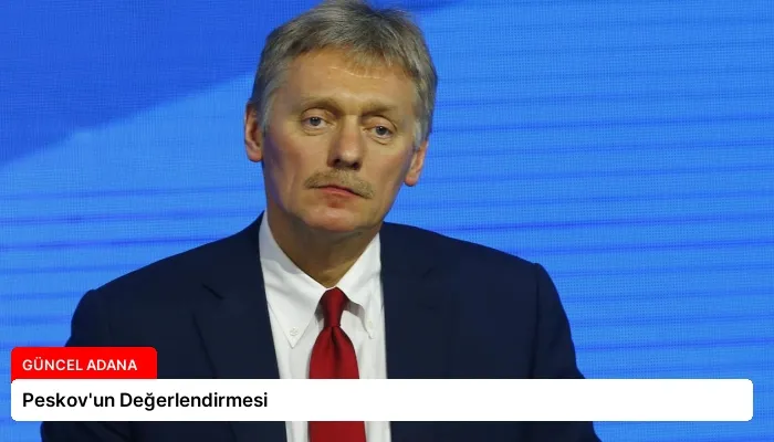Peskov’un Değerlendirmesi
