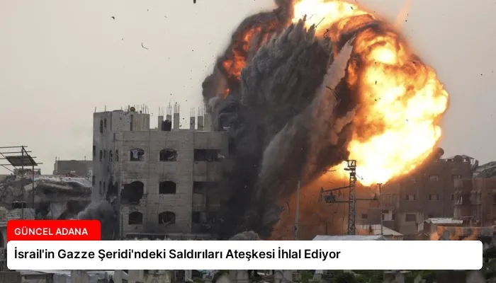 İsrail’in Gazze Şeridi’ndeki Saldırıları Ateşkesi İhlal Ediyor